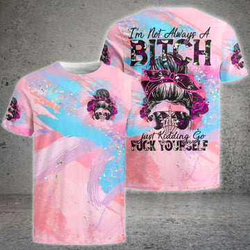 I'M NOT ALWAY A BITCH JUST KIDDING ALL OVER PRINT