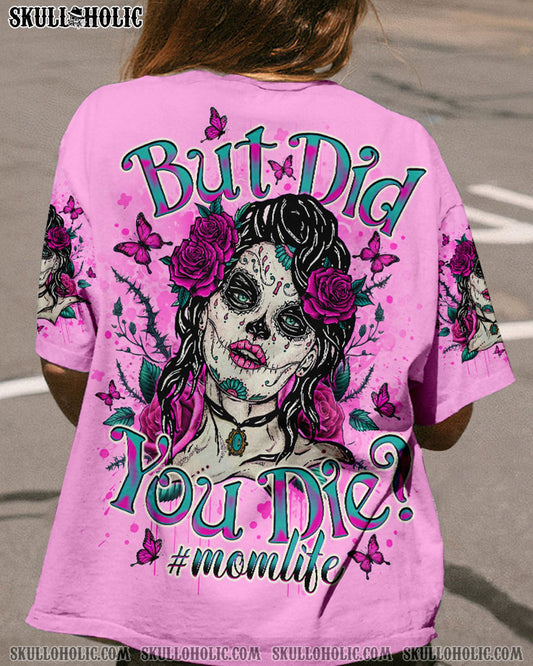 BUT DID YOU DIE MOM LIFE SKULL LADY ALL OVER PRINT - TLNO2503253