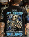 YOU MY FRIEND SHOULD HAVE BEEN SWALLOWED ALL OVER PRINT - YHHN0811222